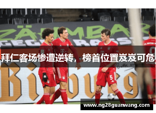 拜仁客场惨遭逆转，榜首位置岌岌可危