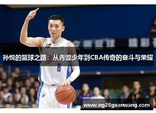 孙悦的篮球之路：从青涩少年到CBA传奇的奋斗与荣耀